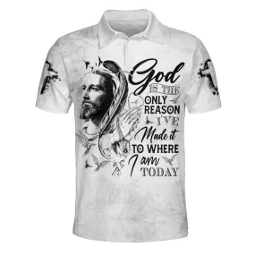 God Is The Only Reason I've Made It To Where I Am Today Polo Shirt - Christian Shirts & Shorts