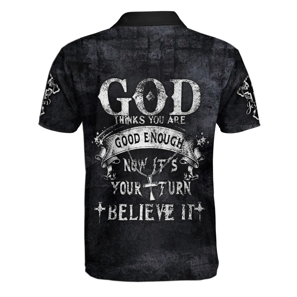 God Thinks You Are Good Enough Now It's Your Turn Believe It Polo Shirt - Christian Shirts & Shorts