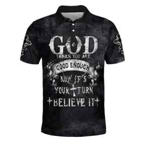 God Thinks You Are Good Enough Now It's Your Turn Believe It Polo Shirt - Christian Shirts & Shorts